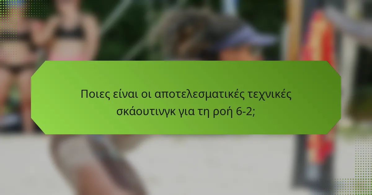 Ποιες είναι οι αποτελεσματικές τεχνικές σκάουτινγκ για τη ροή 6-2;