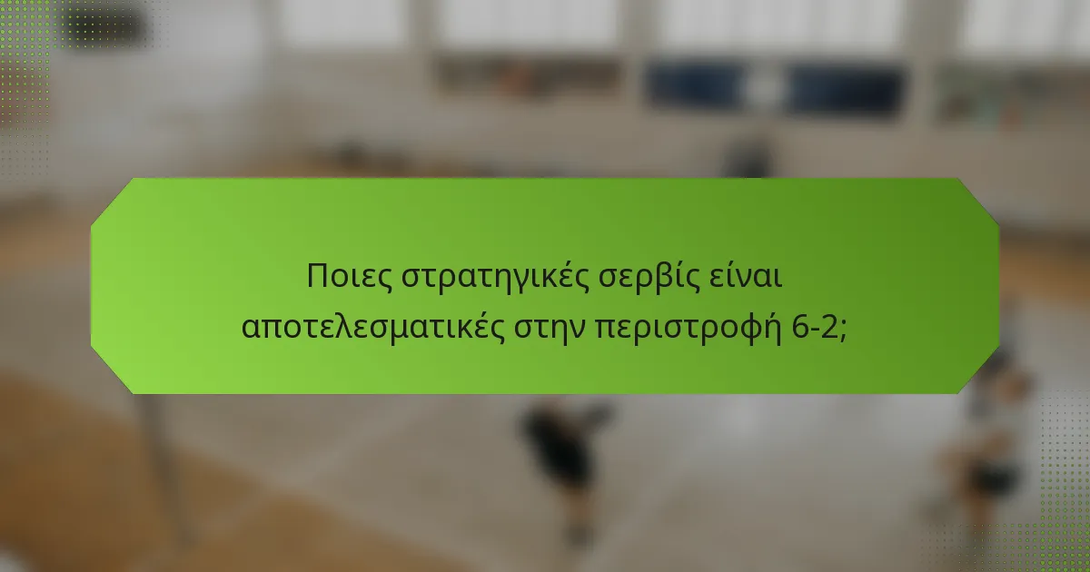 Ποιες στρατηγικές σερβίς είναι αποτελεσματικές στην περιστροφή 6-2;