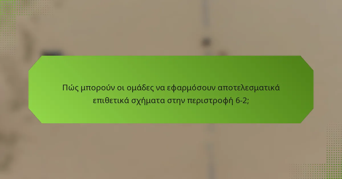 Πώς μπορούν οι ομάδες να εφαρμόσουν αποτελεσματικά επιθετικά σχήματα στην περιστροφή 6-2;