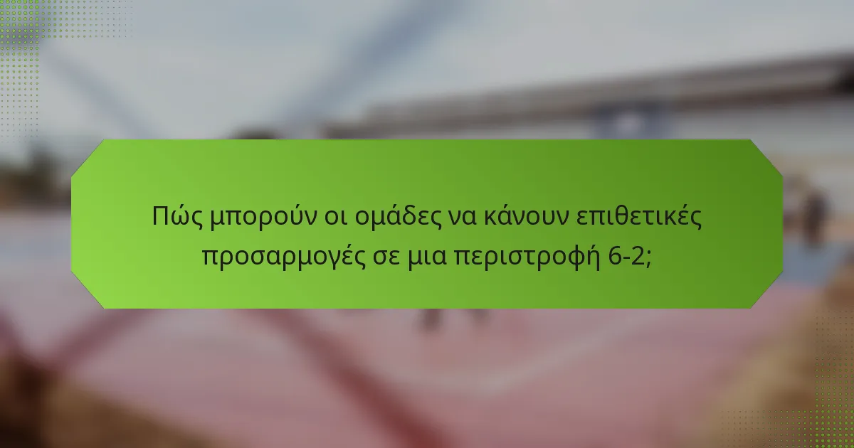 Πώς μπορούν οι ομάδες να κάνουν επιθετικές προσαρμογές σε μια περιστροφή 6-2;