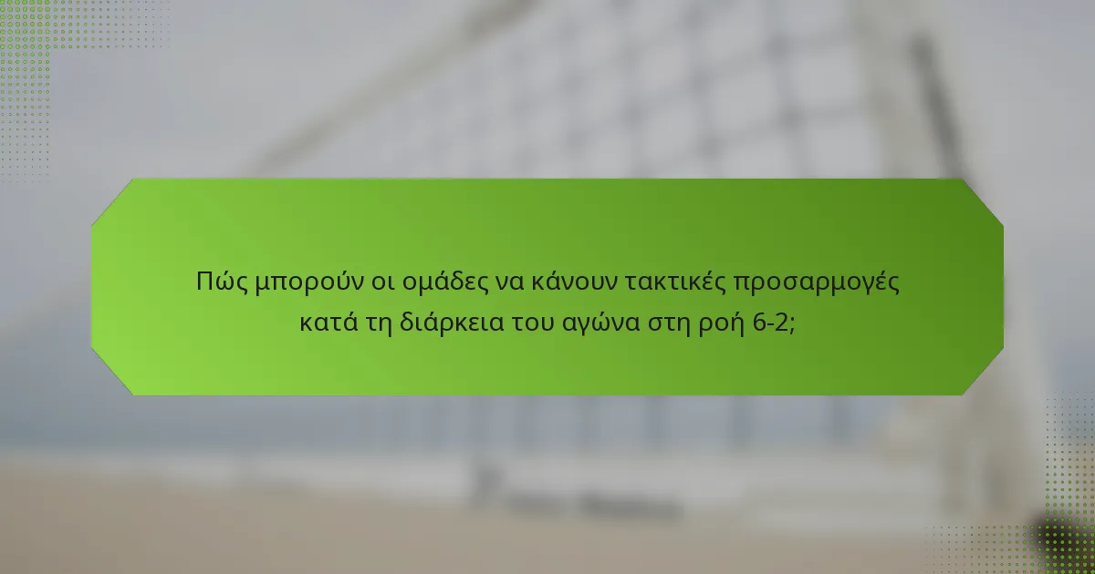 Πώς μπορούν οι ομάδες να κάνουν τακτικές προσαρμογές κατά τη διάρκεια του αγώνα στη ροή 6-2;