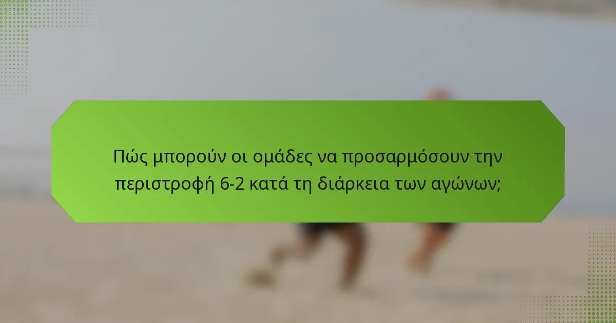Πώς μπορούν οι ομάδες να προσαρμόσουν την περιστροφή 6-2 κατά τη διάρκεια των αγώνων;