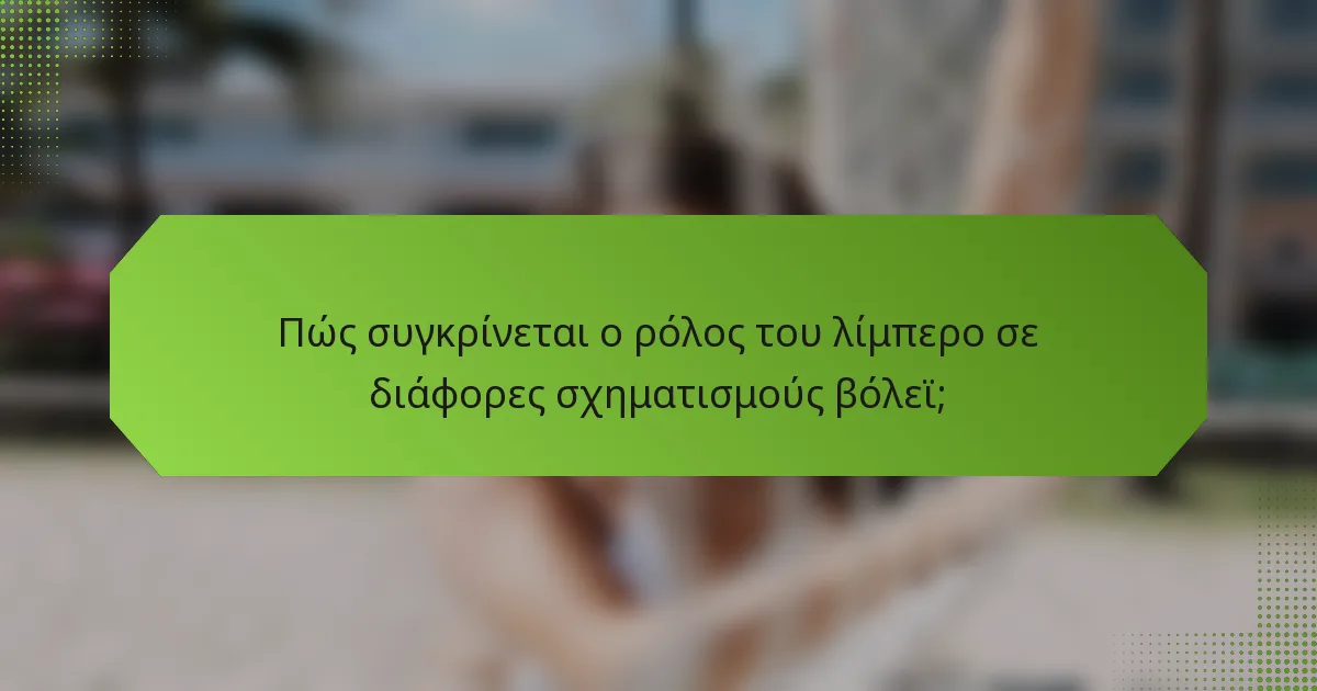 Πώς συγκρίνεται ο ρόλος του λίμπερο σε διάφορες σχηματισμούς βόλεϊ;