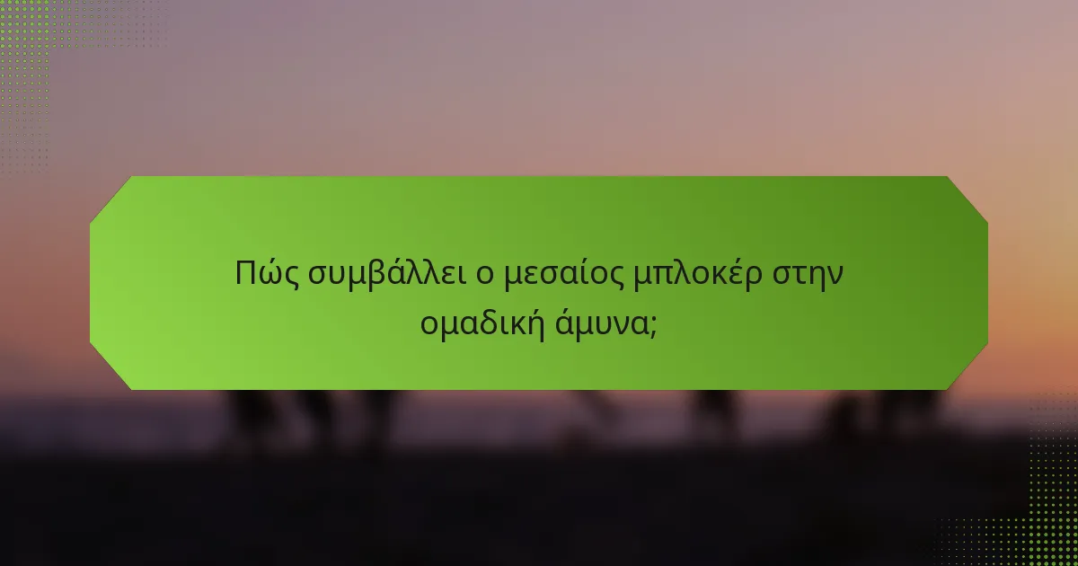 Πώς συμβάλλει ο μεσαίος μπλοκέρ στην ομαδική άμυνα;