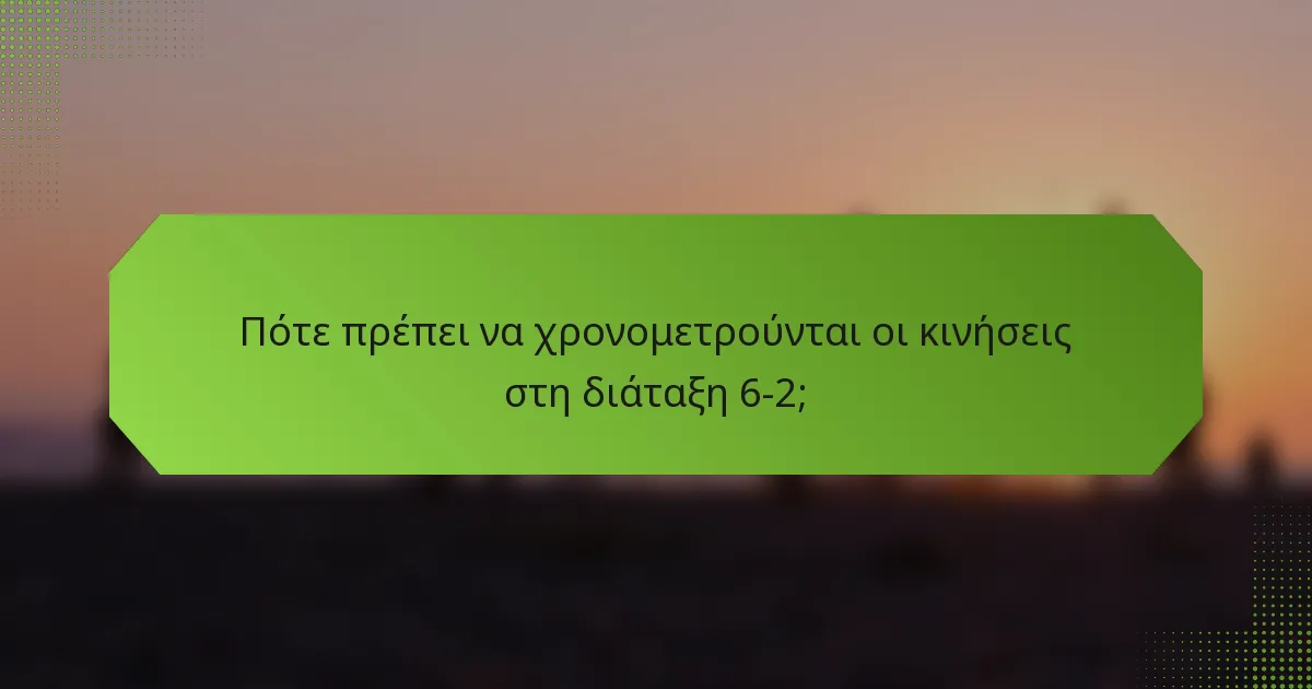 Πότε πρέπει να χρονομετρούνται οι κινήσεις στη διάταξη 6-2;