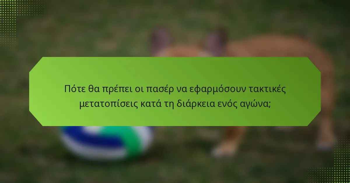 Πότε θα πρέπει οι πασέρ να εφαρμόσουν τακτικές μετατοπίσεις κατά τη διάρκεια ενός αγώνα;